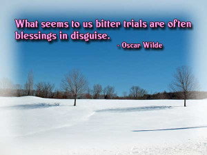 ... to us bitter trials are often blessings in disguise.