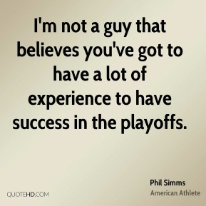 Phil Simms - I'm not a guy that believes you've got to have a lot of ...