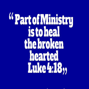 Quotes Picture: part of ministry is to heal the broken hearted luke 4 ...