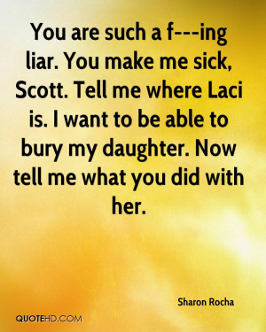 You are such a f---ing liar. You make me sick, Scott. Tell me where ...