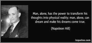 Man, alone, has the power to transform his thoughts into physical ...