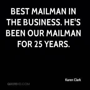 Karen Clark - Best mailman in the business. He's been our mailman for ...