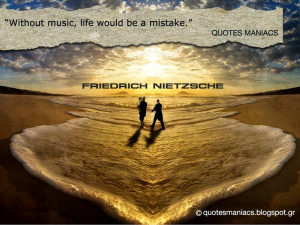 Without music, life would be a mistake.