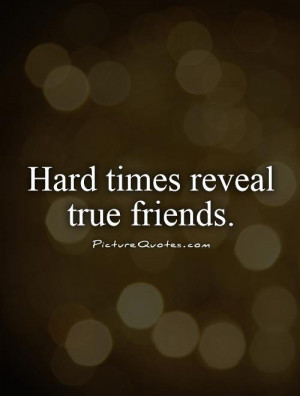 hard times reveal true friends quotes hard times hard times