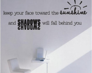 Keep Your Face Toward The Sunshine And Shadows Will Fall Behind You ...