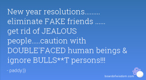 New year resolutions..... eliminate FAKE friends ..... get rid of ...