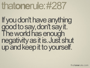 If you don't have anything good to say, don't say it. The world has ...