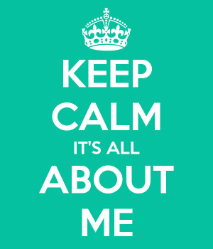 keep-calm-its-all-about-me-7