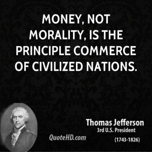 Money, not morality, is the principle commerce of civilized nations.