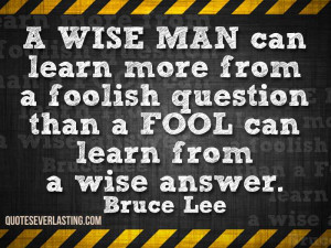 ... learn-more-from-a-foolish-question-than-a-fool-can-learn-from-a-wise