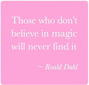 Quote by Roald Dahl believe in magic