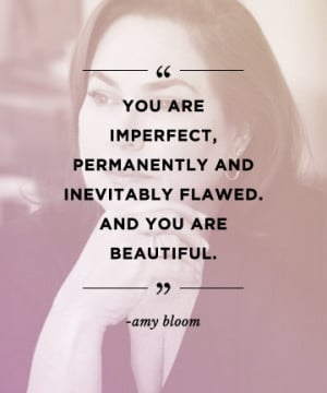 Perfectly Imperfect Embrace your flaws -- they're what make you you .