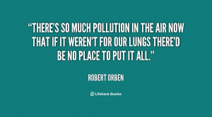 There's so much pollution in the air now that if it weren't for our ...
