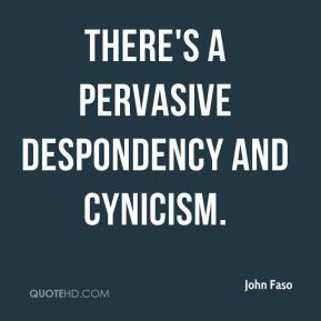 John Faso - There's a pervasive despondency and cynicism.