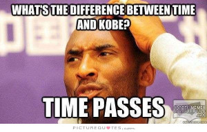 What's the difference between time and Kobe? Time passes. Picture ...