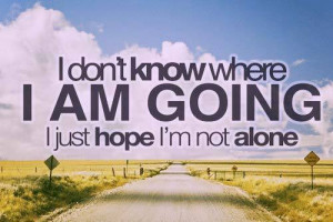 Quotes On Hope Feelings I Don\’t Know Where I Am Going I Just Hope