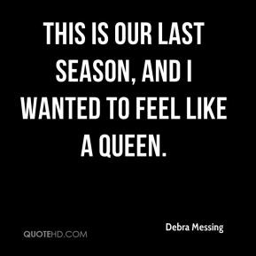 Debra Messing - This is our last season, and I wanted to feel like a ...