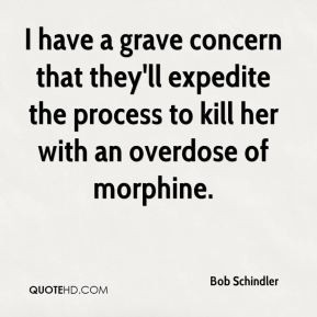 have a grave concern that they'll expedite the process to kill her ...
