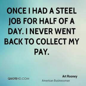 Art Rooney - Once I had a steel job for half of a day. I never went ...