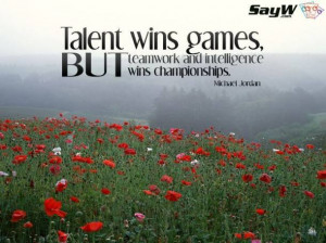 Teamwork Quote - Talent Wins Games, But Teamwork And Intelligence Wins ...