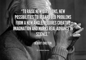 quote-Albert-Einstein-to-raise-new-questions-new-possibilities-to ...