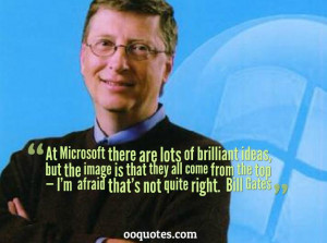 ... from the top — I’m afraid that’s not quite right. ― Bill Gates