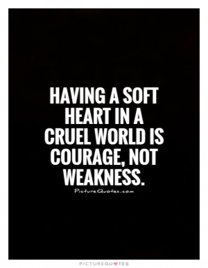 Courage Quotes Heart Quotes World Quotes Weakness Quotes Cruel Quotes