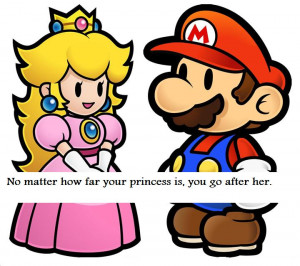 No matter how far your princess is, you go after her.