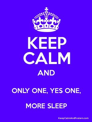 KEEP CALM AND ONLY ONE, YES ONE, MORE SLEEP Poster