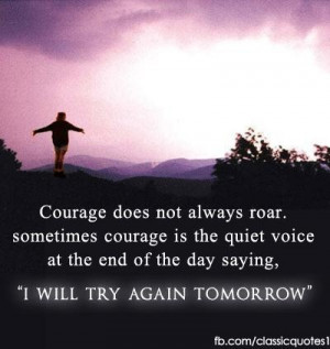 Courage does not always roar. sometimes courage is the quiet voice at ...