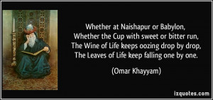 Whether at Naishapur or Babylon, Whether the Cup with sweet or bitter ...