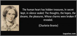 The human heart has hidden treasures, In secret kept, in silence ...