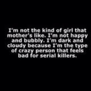 ... the type of crazy person that feels bad for serial killers