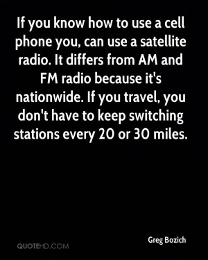 If you know how to use a cell phone you, can use a satellite radio. It ...