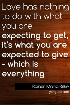 ... to get, it’s what you are expected to give — which is everything