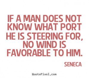 ... not know what port he is steering for,.. Seneca motivational quote