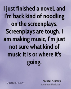 novel, and I'm back kind of noodling on the screenplays. Screenplays ...