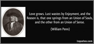 Love grows. Lust wastes by Enjoyment, and the Reason is, that one ...