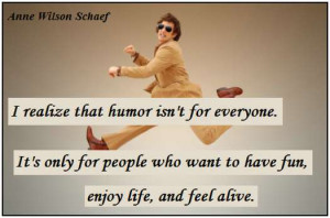 realize that humor isn't for everyone. It's only for people who want ...