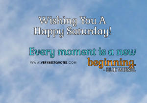 morning quotes, Every moment is a new beginning quotes, happy saturday ...