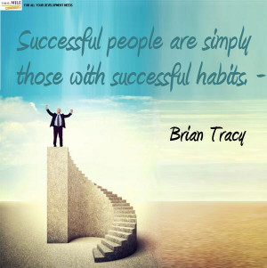 Successful people are simply those with successful habits. Brian Tracy ...