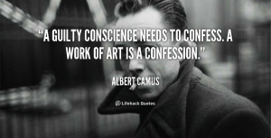 guilty conscience needs to confess. A work of art is a confession ...