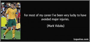 ... ve been very lucky to have avoided major injuries. - Mark Viduka