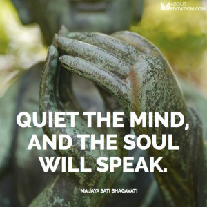 Quiet the mind and the soul will speak