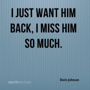 Doris Johnson I just want him back I miss him so much