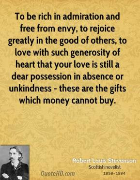 Robert Louis Stevenson - To be rich in admiration and free from envy ...