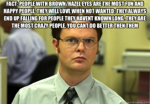 FACT: PEOPLE WITH BROWN/HAZEL EYES ARE THE MOST FUN AND HAPP - Schrute