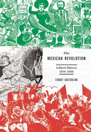 The Mexican Revolution: A Short History 1910-1920