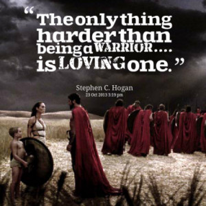 The only thing harder than being a Warrior.... is Loving one.