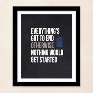 Dr Who Quote Everything's Got To End by ThePoetandTheGypsy, $15.00